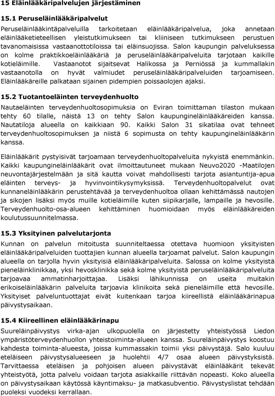 tavanomaisissa vastaanottotiloissa tai eläinsuojissa. Salon kaupungin palveluksessa on kolme praktikkoeläinlääkäriä ja peruseläinlääkäripalveluita tarjotaan kaikille kotieläimille.