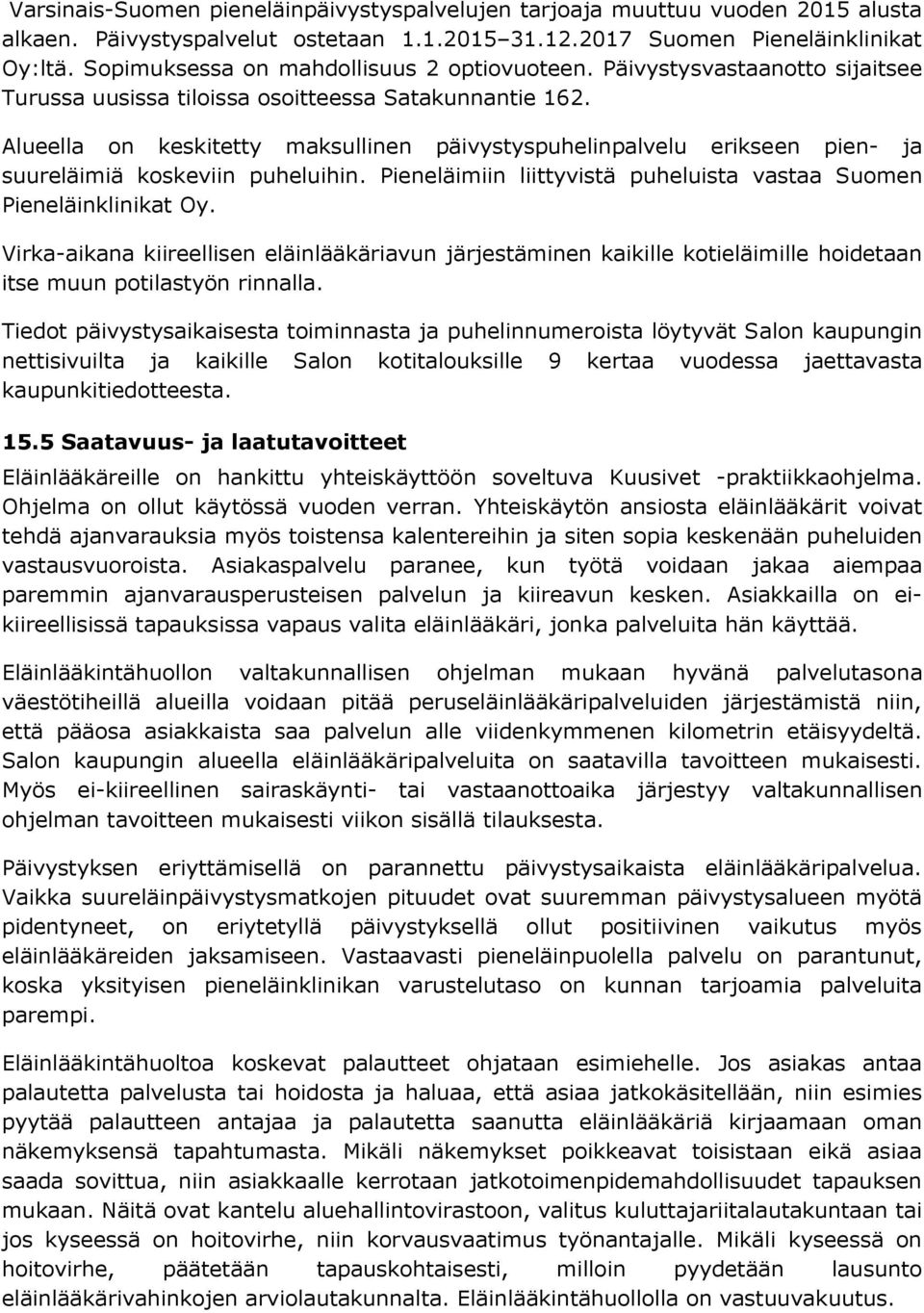 Alueella on keskitetty maksullinen päivystyspuhelinpalvelu erikseen pien- ja suureläimiä koskeviin puheluihin. Pieneläimiin liittyvistä puheluista vastaa Suomen Pieneläinklinikat Oy.