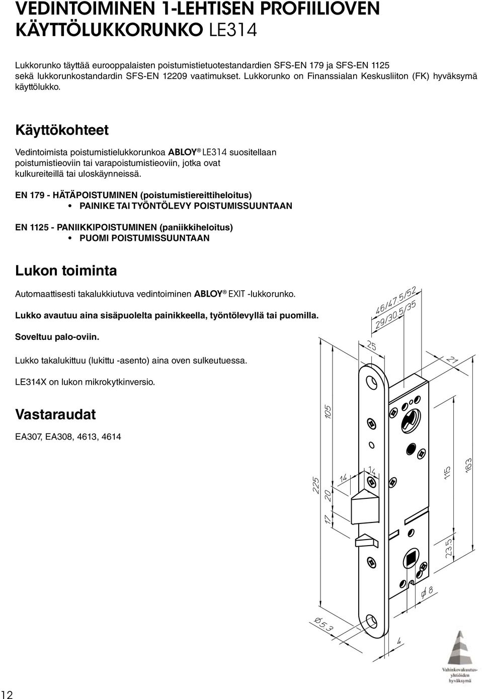 Käyttökohteet Vedintoimista poistumistielukkorunkoa ABLOY LE314 suositellaan poistumistieoviin tai varapoistumistieoviin, jotka ovat kulkureiteillä tai uloskäynneissä.