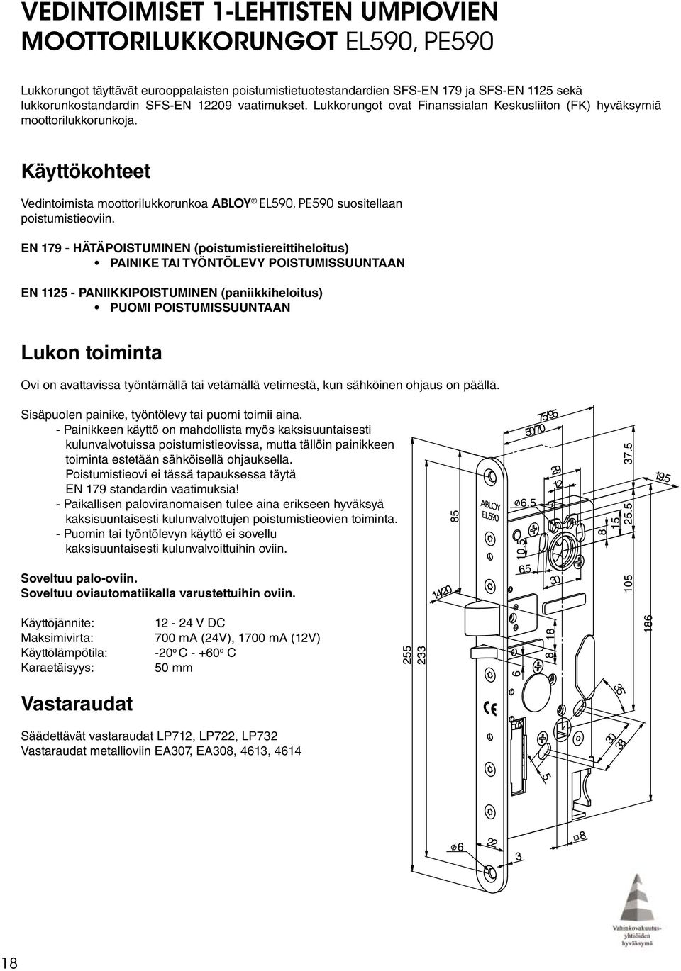 EN 179 - HÄTÄPOISTUMINEN (poistumistiereittiheloitus) PAINIKE TAI TYÖNTÖLEVY POISTUMISSUUNTAAN EN 1125 - PANIIKKIPOISTUMINEN (paniikkiheloitus) PUOMI POISTUMISSUUNTAAN Lukon toiminta Ovi on