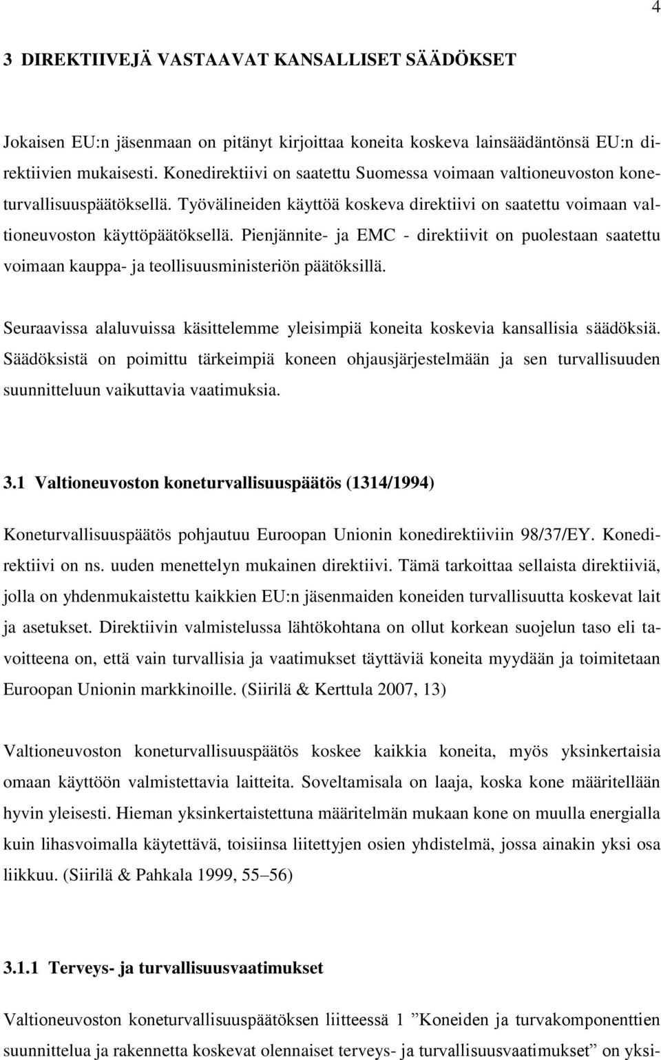 Pienjännite- ja EMC - direktiivit on puolestaan saatettu voimaan kauppa- ja teollisuusministeriön päätöksillä. Seuraavissa alaluvuissa käsittelemme yleisimpiä koneita koskevia kansallisia säädöksiä.