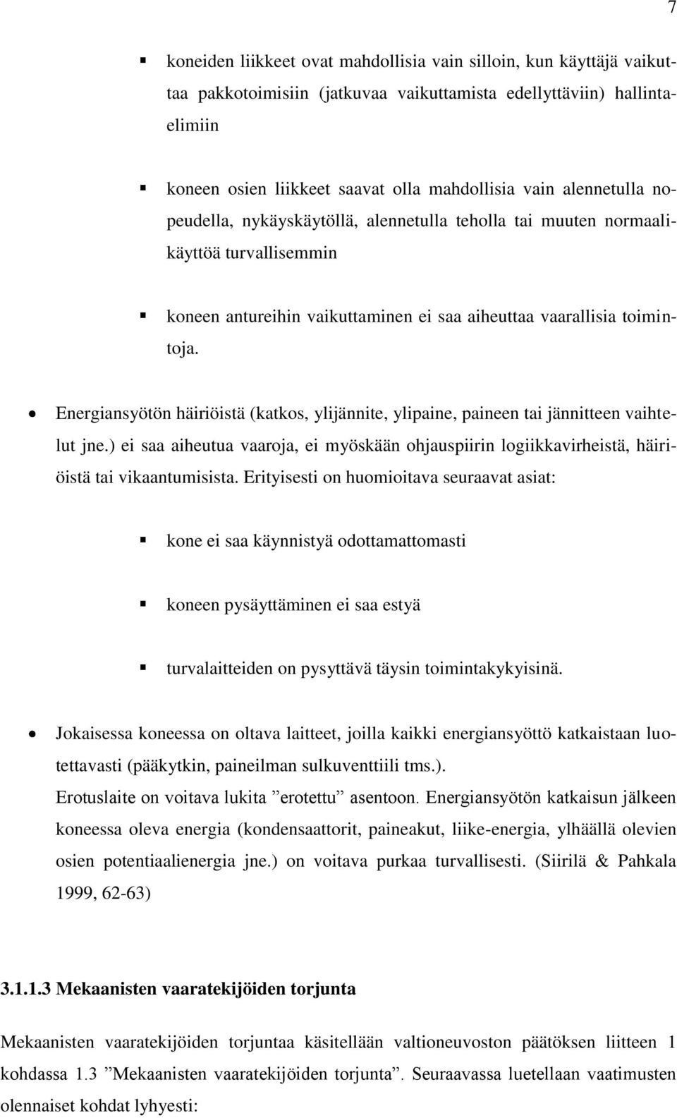 Energiansyötön häiriöistä (katkos, ylijännite, ylipaine, paineen tai jännitteen vaihtelut jne.) ei saa aiheutua vaaroja, ei myöskään ohjauspiirin logiikkavirheistä, häiriöistä tai vikaantumisista.