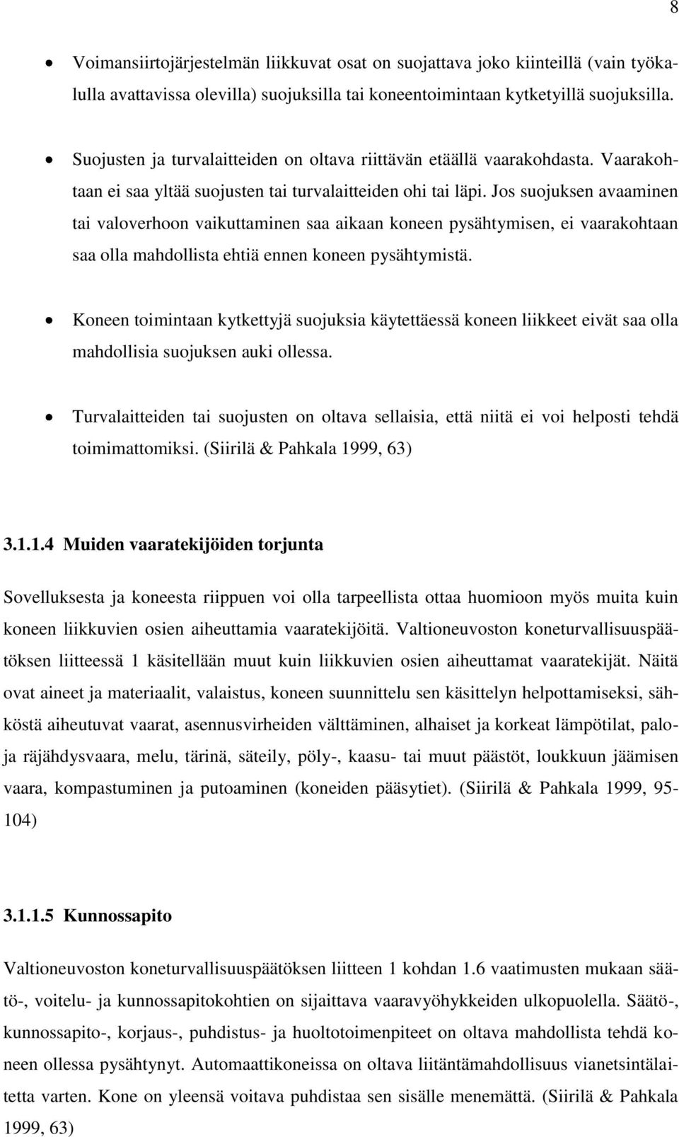 Jos suojuksen avaaminen tai valoverhoon vaikuttaminen saa aikaan koneen pysähtymisen, ei vaarakohtaan saa olla mahdollista ehtiä ennen koneen pysähtymistä.