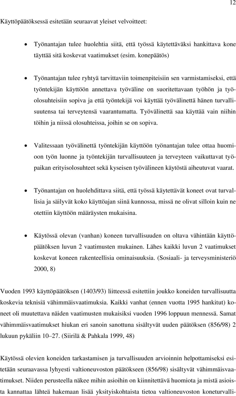 työntekijä voi käyttää työvälinettä hänen turvallisuutensa tai terveytensä vaarantumatta. Työvälinettä saa käyttää vain niihin töihin ja niissä olosuhteissa, joihin se on sopiva.