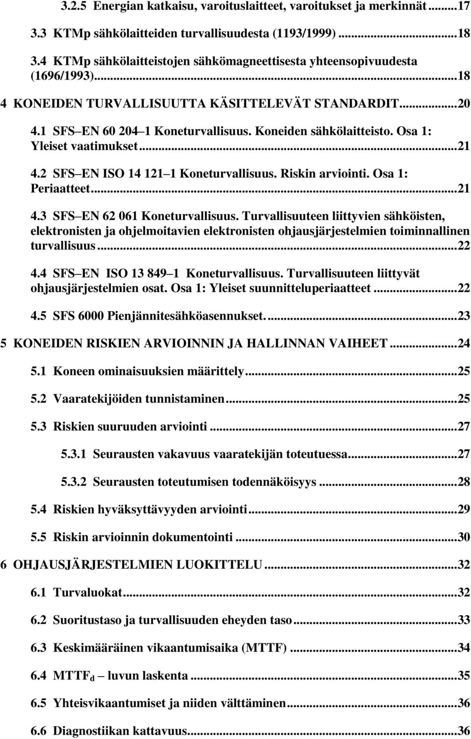 Koneiden sähkölaitteisto. Osa 1: Yleiset vaatimukset... 21 4.2 SFS EN ISO 14 121 1 Koneturvallisuus. Riskin arviointi. Osa 1: Periaatteet... 21 4.3 SFS EN 62 061 Koneturvallisuus.