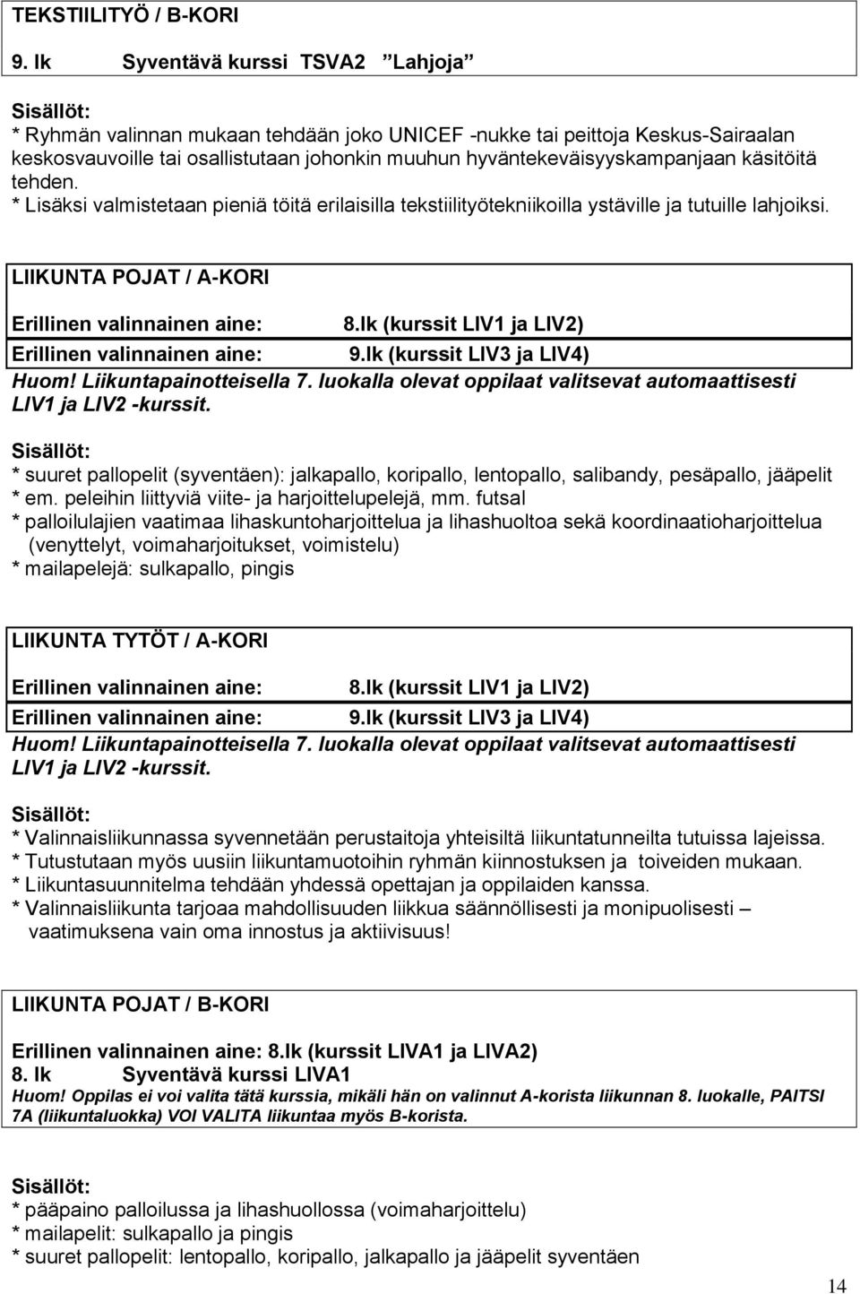 käsitöitä tehden. * Lisäksi valmistetaan pieniä töitä erilaisilla tekstiilityötekniikoilla ystäville ja tutuille lahjoiksi. LIIKUNTA POJAT / A-KORI Erillinen valinnainen aine: 8.