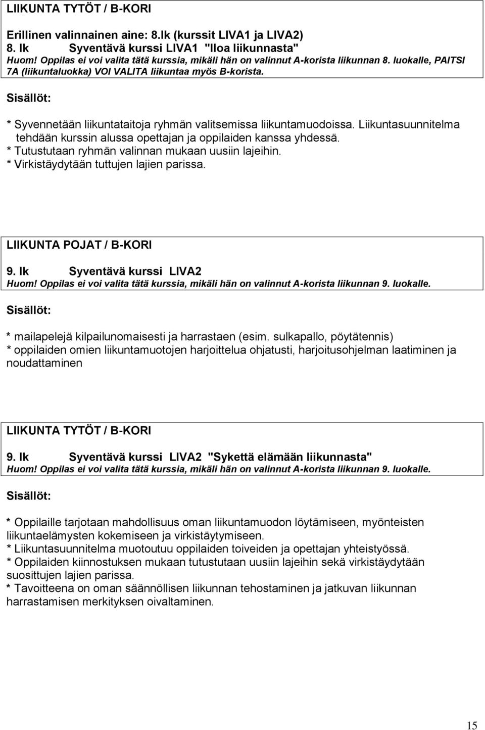 * Syvennetään liikuntataitoja ryhmän valitsemissa liikuntamuodoissa. Liikuntasuunnitelma tehdään kurssin alussa opettajan ja oppilaiden kanssa yhdessä.