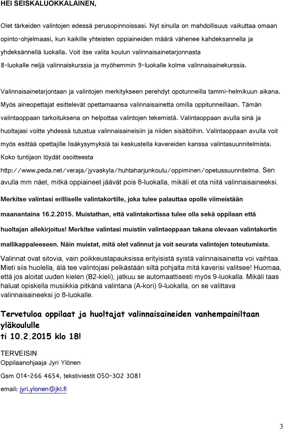 Voit itse valita koulun valinnaisainetarjonnasta 8-luokalle neljä valinnaiskurssia ja myöhemmin 9-luokalle kolme valinnaisainekurssia.