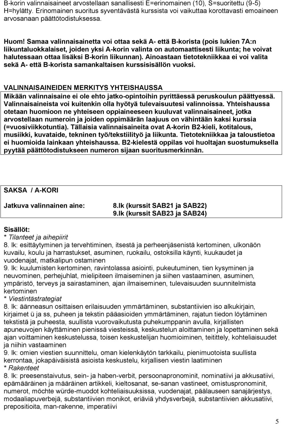 Samaa valinnaisainetta voi ottaa sekä A- että B-korista (pois lukien 7A:n liikuntaluokkalaiset, joiden yksi A-korin valinta on automaattisesti liikunta; he voivat halutessaan ottaa lisäksi B-korin