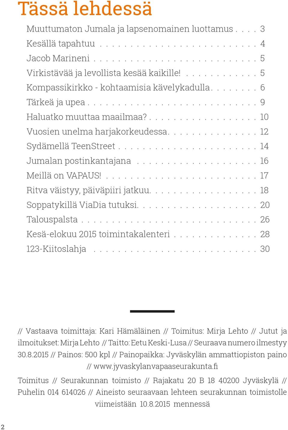 .............. 12 Sydämellä TeenStreet....................... 14 Jumalan postinkantajana.................... 16 Meillä on vapaus!......................... 17 Ritva väistyy, päiväpiiri jatkuu.