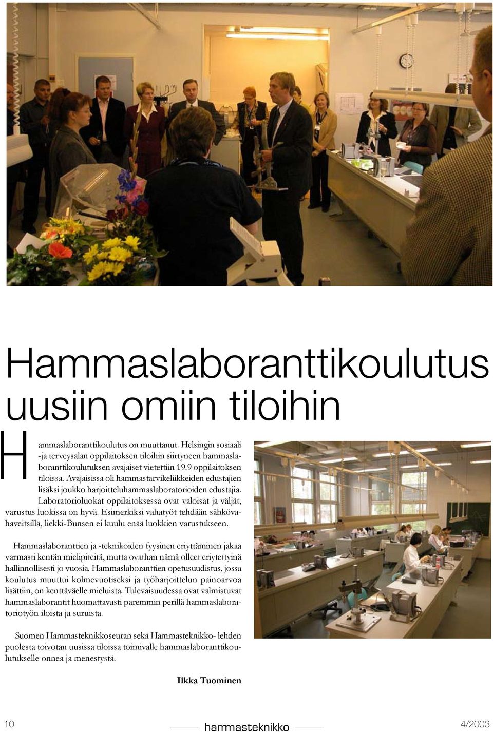 Avajaisissa oli hammastarvikeliikkeiden edustajien lisäksi joukko harjoitteluhammaslaboratorioiden edustajia. Laboratorioluokat oppilaitoksessa ovat valoisat ja väljät, varustus luokissa on hyvä.