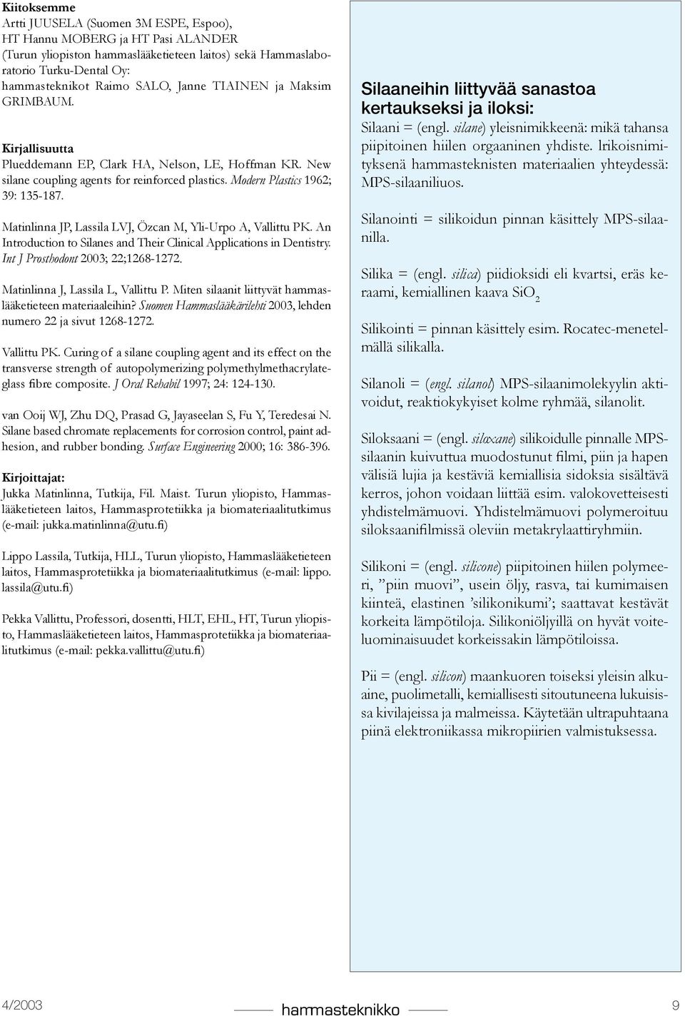 Matinlinna JP, Lassila LVJ, Özcan M, Yli-Urpo A, Vallittu PK. An Introduction to Silanes and Their Clinical Applications in Dentistry. Int J Prosthodont 2003; 22;1268-1272.