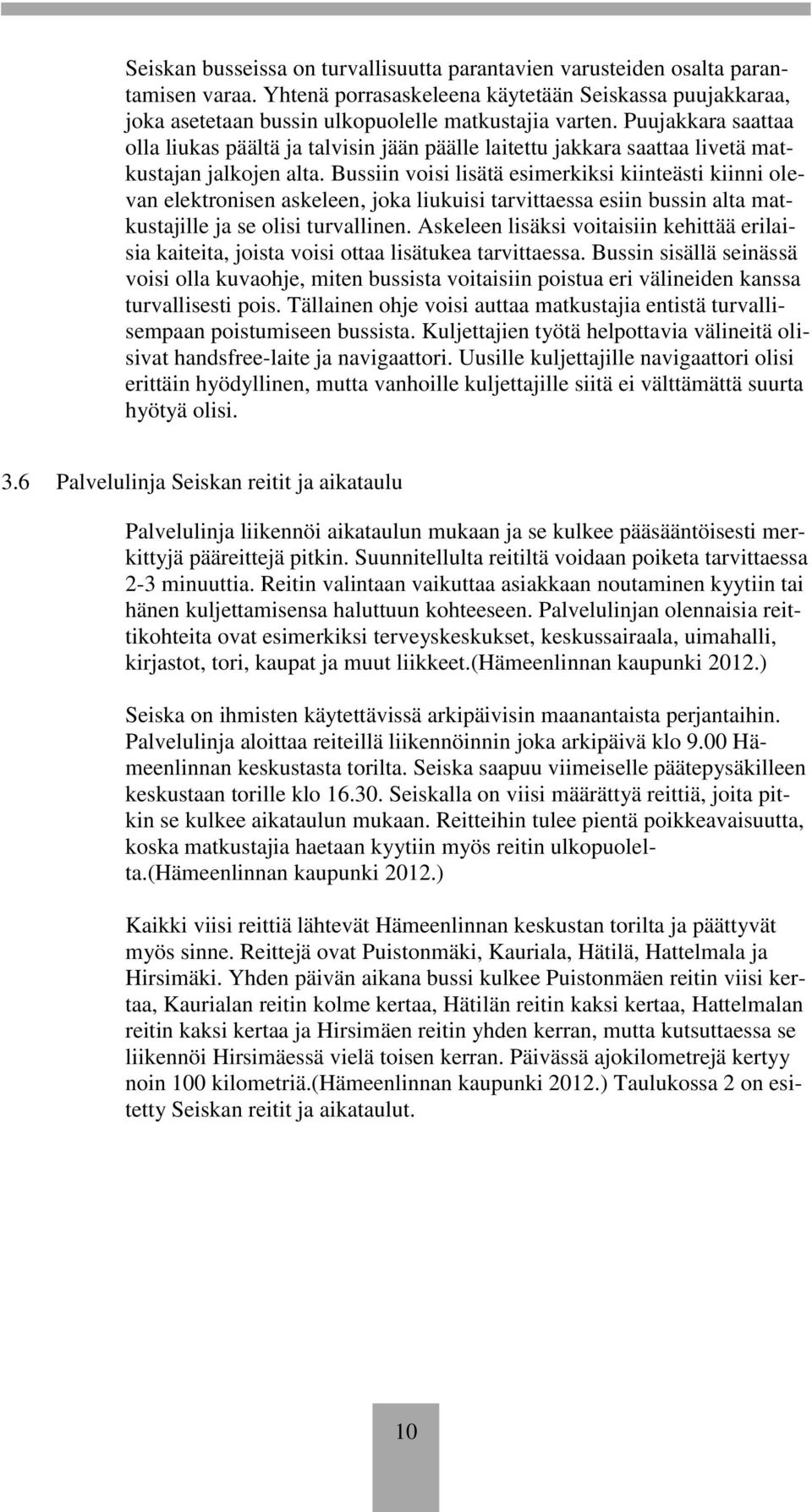 Bussiin voisi lisätä esimerkiksi kiinteästi kiinni olevan elektronisen askeleen, joka liukuisi tarvittaessa esiin bussin alta matkustajille ja se olisi turvallinen.