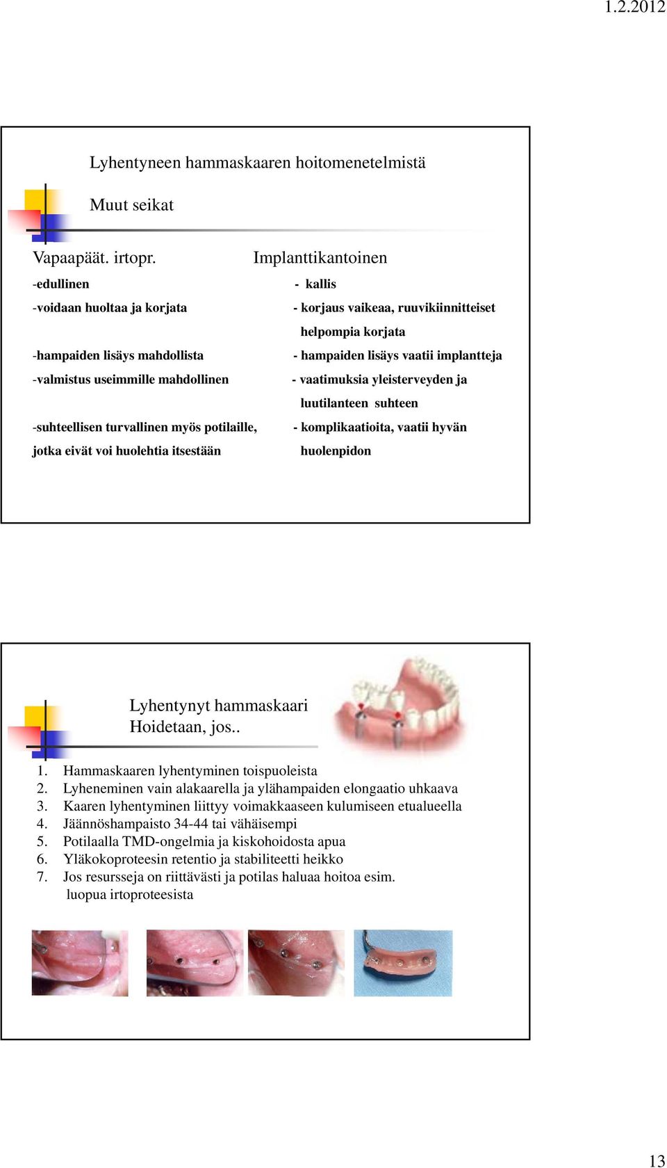 -valmistus useimmille mahdollinen - vaatimuksia yleisterveyden ja luutilanteen suhteen -suhteellisen turvallinen myös potilaille, - komplikaatioita, vaatii hyvän jotka eivät voi huolehtia itsestään