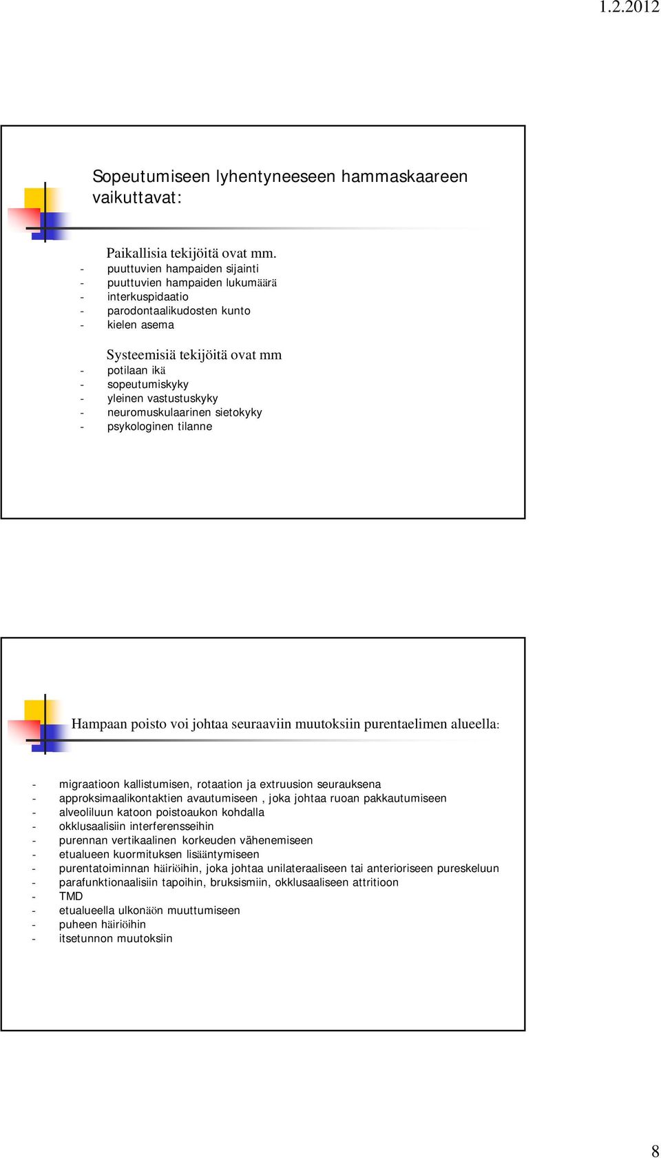 vastustuskyky - neuromuskulaarinen sietokyky - psykologinen tilanne Hampaan poisto voi johtaa seuraaviin muutoksiin purentaelimen alueella: - migraatioon kallistumisen, rotaation ja extruusion