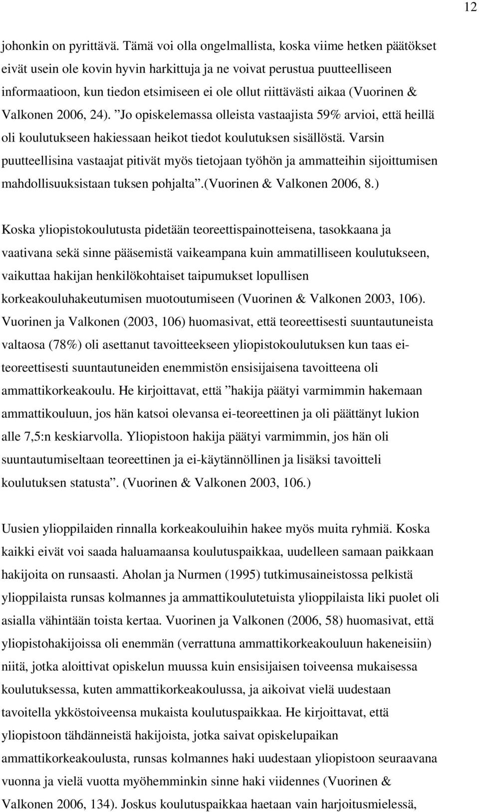 aikaa (Vuorinen & Valkonen 2006, 24). Jo opiskelemassa olleista vastaajista 59% arvioi, että heillä oli koulutukseen hakiessaan heikot tiedot koulutuksen sisällöstä.