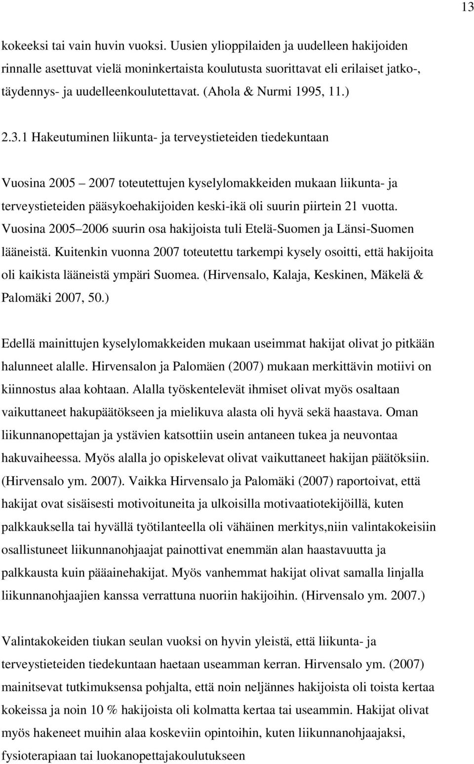 1 Hakeutuminen liikunta- ja terveystieteiden tiedekuntaan Vuosina 2005 2007 toteutettujen kyselylomakkeiden mukaan liikunta- ja terveystieteiden pääsykoehakijoiden keski-ikä oli suurin piirtein 21