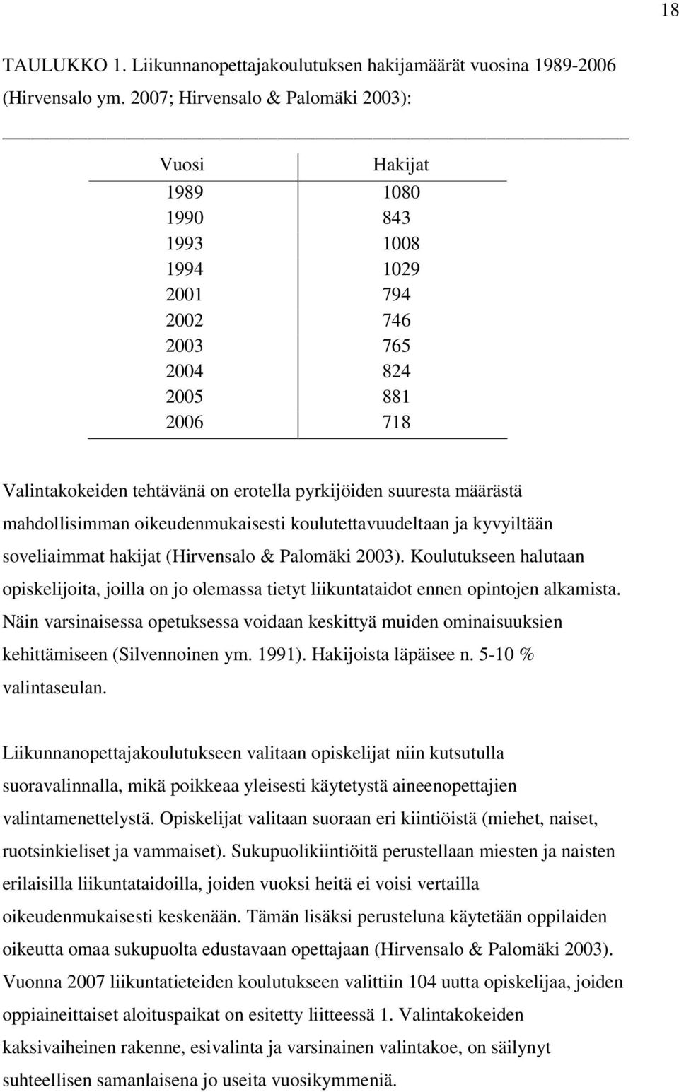 suuresta määrästä mahdollisimman oikeudenmukaisesti koulutettavuudeltaan ja kyvyiltään soveliaimmat hakijat (Hirvensalo & Palomäki 2003).