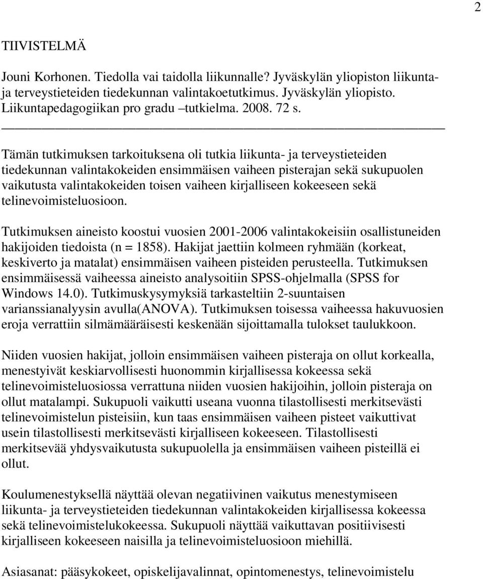 Tämän tutkimuksen tarkoituksena oli tutkia liikunta- ja terveystieteiden tiedekunnan valintakokeiden ensimmäisen vaiheen pisterajan sekä sukupuolen vaikutusta valintakokeiden toisen vaiheen