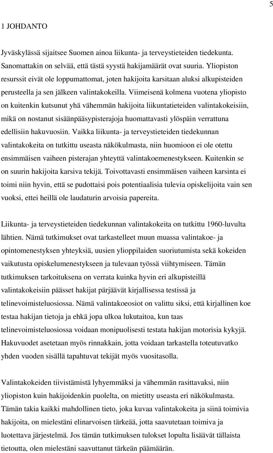 Viimeisenä kolmena vuotena yliopisto on kuitenkin kutsunut yhä vähemmän hakijoita liikuntatieteiden valintakokeisiin, mikä on nostanut sisäänpääsypisterajoja huomattavasti ylöspäin verrattuna