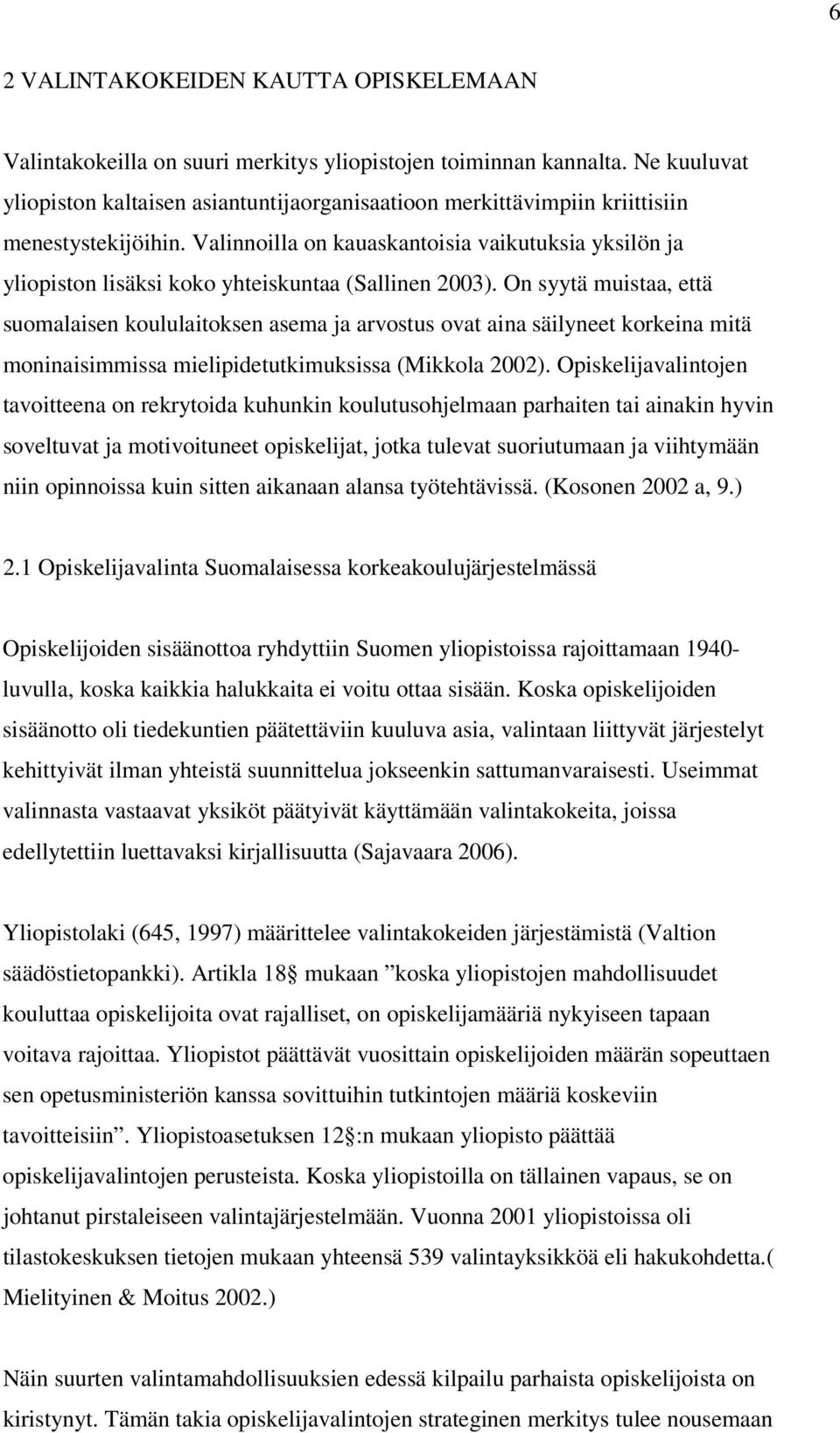 Valinnoilla on kauaskantoisia vaikutuksia yksilön ja yliopiston lisäksi koko yhteiskuntaa (Sallinen 2003).