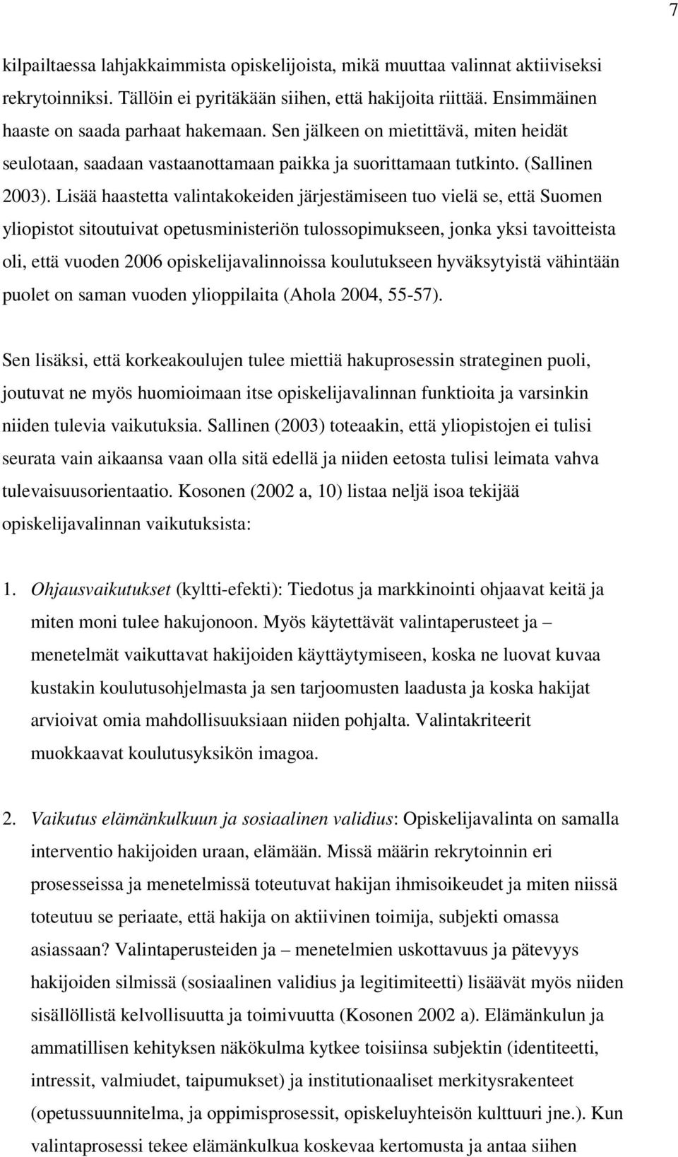 Lisää haastetta valintakokeiden järjestämiseen tuo vielä se, että Suomen yliopistot sitoutuivat opetusministeriön tulossopimukseen, jonka yksi tavoitteista oli, että vuoden 2006 opiskelijavalinnoissa