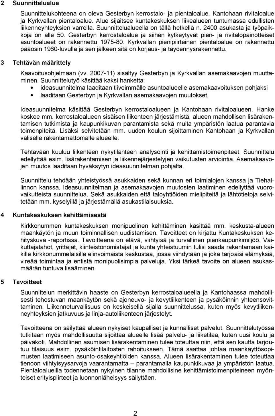 Gesterbyn kerrostaloalue ja siihen kytkeytyvät pien- ja rivitalopainotteiset asuntoalueet on rakennettu 1975-80.