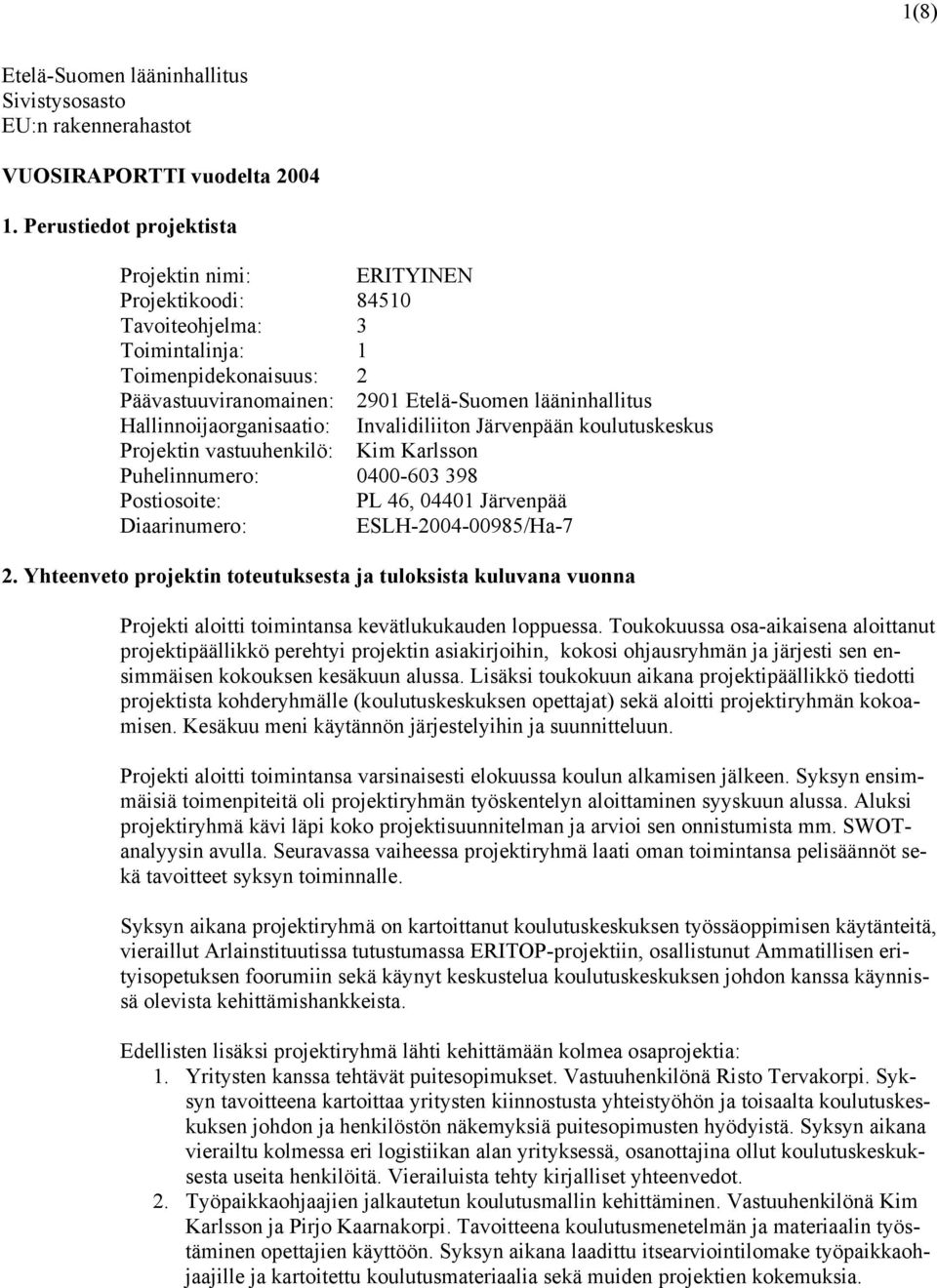 Hallinnoijaorganisaatio: Invalidiliiton Järvenpään koulutuskeskus Projektin vastuuhenkilö: Kim Karlsson Puhelinnumero: 0400-603 398 Postiosoite: PL 46, 04401 Järvenpää Diaarinumero: