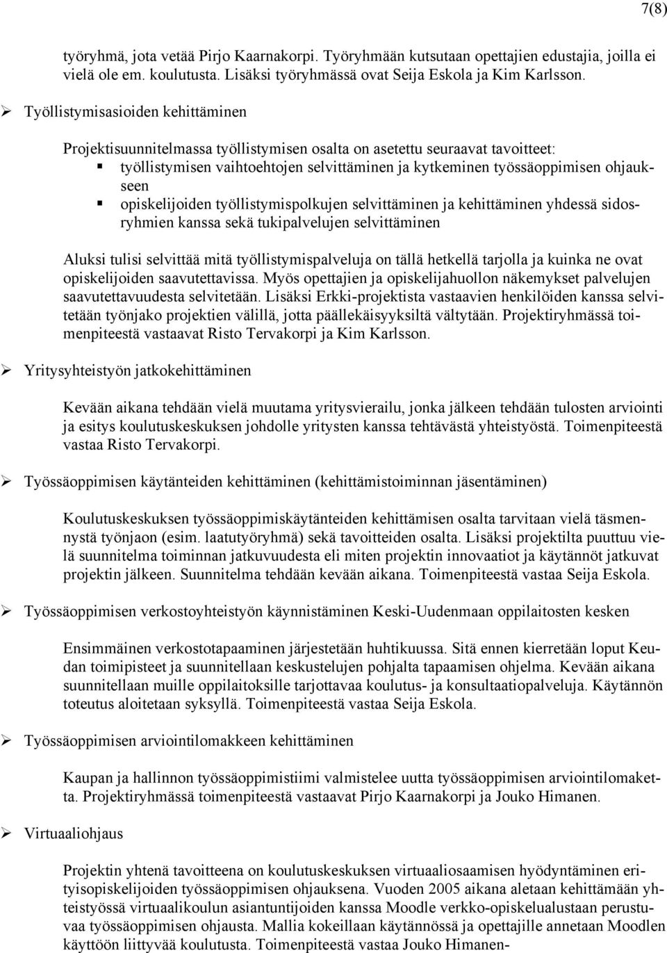 opiskelijoiden työllistymispolkujen selvittäminen ja kehittäminen yhdessä sidosryhmien kanssa sekä tukipalvelujen selvittäminen Aluksi tulisi selvittää mitä työllistymispalveluja on tällä hetkellä