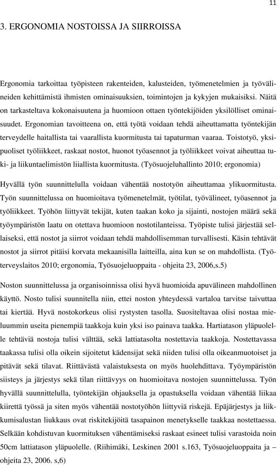 Ergonomian tavoitteena on, että työtä voidaan tehdä aiheuttamatta työntekijän terveydelle haitallista tai vaarallista kuormitusta tai tapaturman vaaraa.