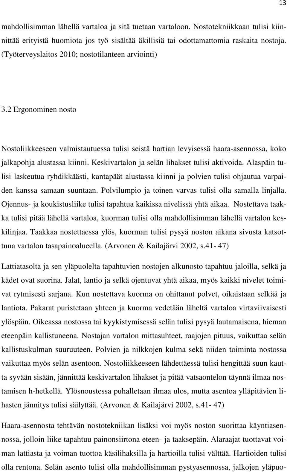 Keskivartalon ja selän lihakset tulisi aktivoida. Alaspäin tulisi laskeutua ryhdikkäästi, kantapäät alustassa kiinni ja polvien tulisi ohjautua varpaiden kanssa samaan suuntaan.