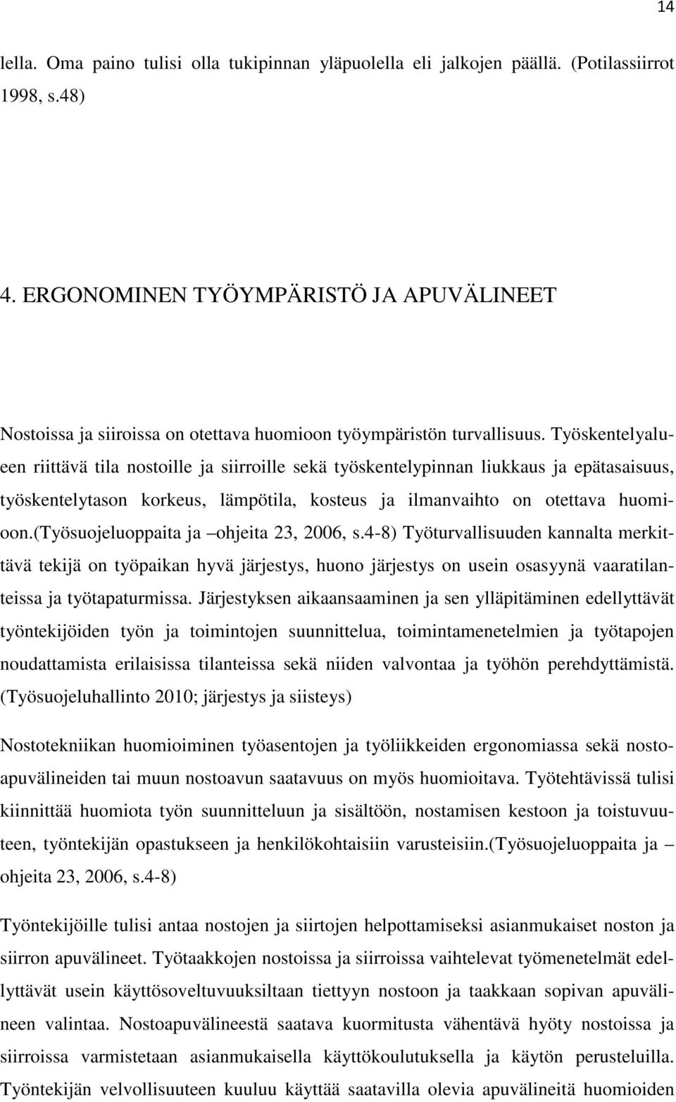 Työskentelyalueen riittävä tila nostoille ja siirroille sekä työskentelypinnan liukkaus ja epätasaisuus, työskentelytason korkeus, lämpötila, kosteus ja ilmanvaihto on otettava huomioon.