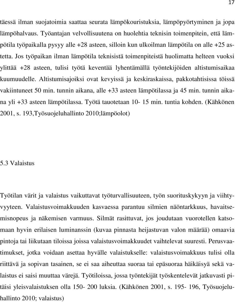 Jos työpaikan ilman lämpötila teknisistä toimenpiteistä huolimatta helteen vuoksi ylittää +28 asteen, tulisi työtä keventää lyhentämällä työntekijöiden altistumisaikaa kuumuudelle.