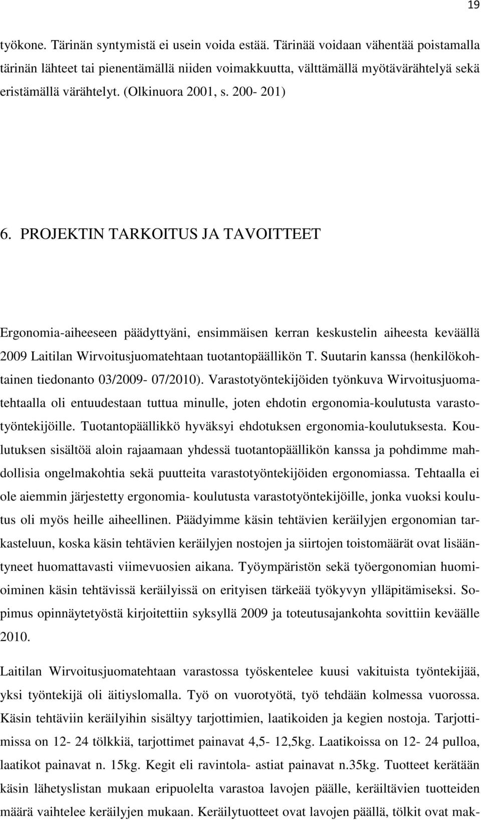 PROJEKTIN TARKOITUS JA TAVOITTEET Ergonomia-aiheeseen päädyttyäni, ensimmäisen kerran keskustelin aiheesta keväällä 2009 Laitilan Wirvoitusjuomatehtaan tuotantopäällikön T.