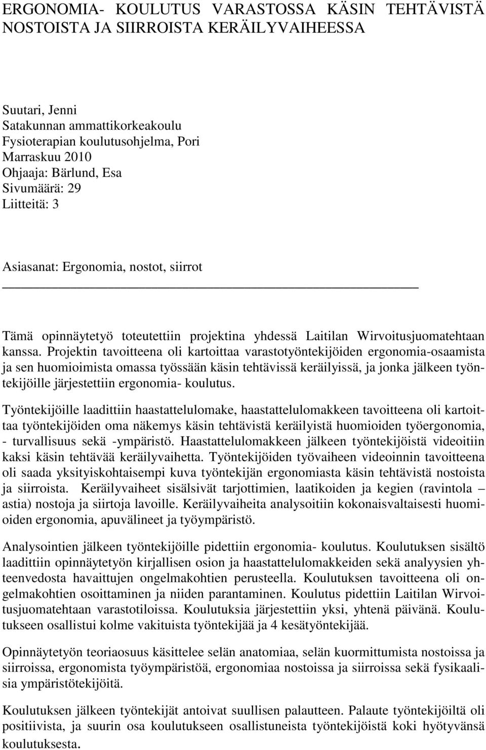 Projektin tavoitteena oli kartoittaa varastotyöntekijöiden ergonomia-osaamista ja sen huomioimista omassa työssään käsin tehtävissä keräilyissä, ja jonka jälkeen työntekijöille järjestettiin