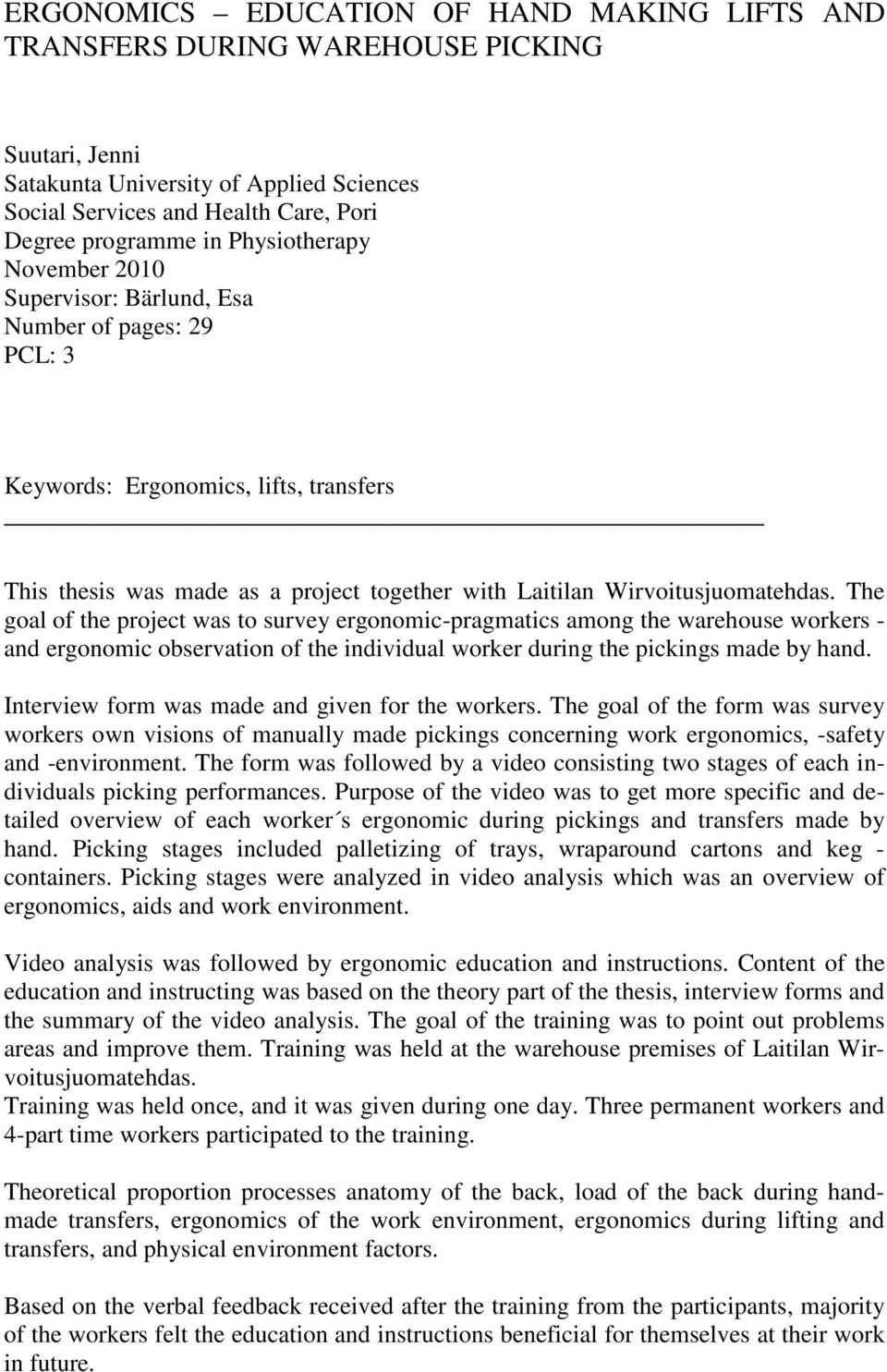 The goal of the project was to survey ergonomic-pragmatics among the warehouse workers - and ergonomic observation of the individual worker during the pickings made by hand.