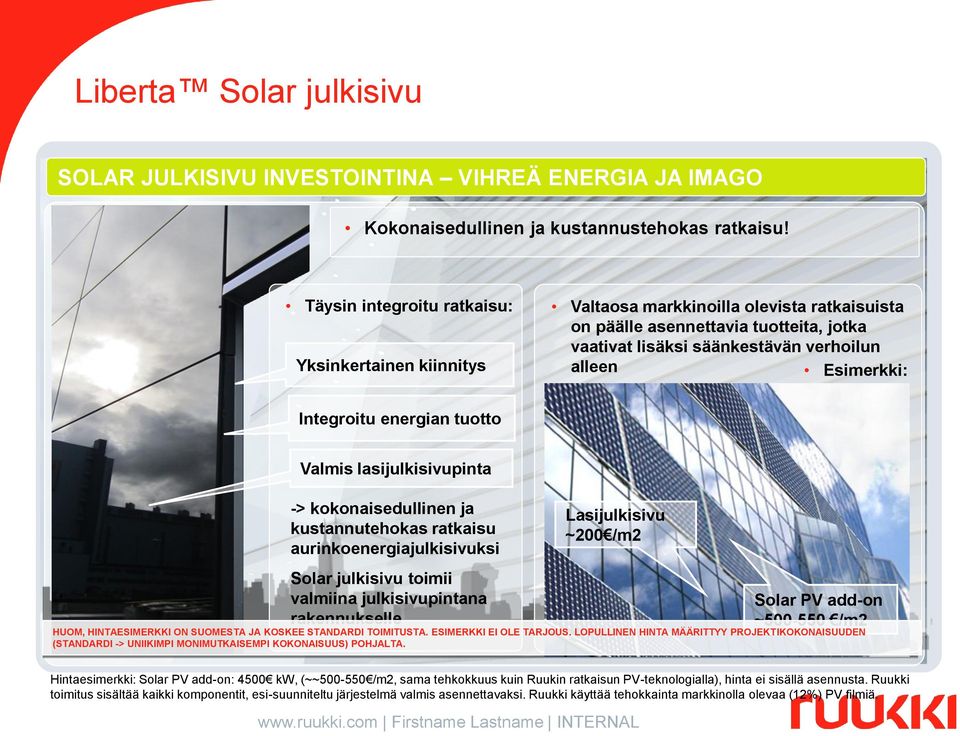 Integroitu energian tuotto Valmis lasijulkisivupinta -> kokonaisedullinen ja kustannutehokas ratkaisu aurinkoenergiajulkisivuksi Solar julkisivu toimii valmiina julkisivupintana rakennukselle