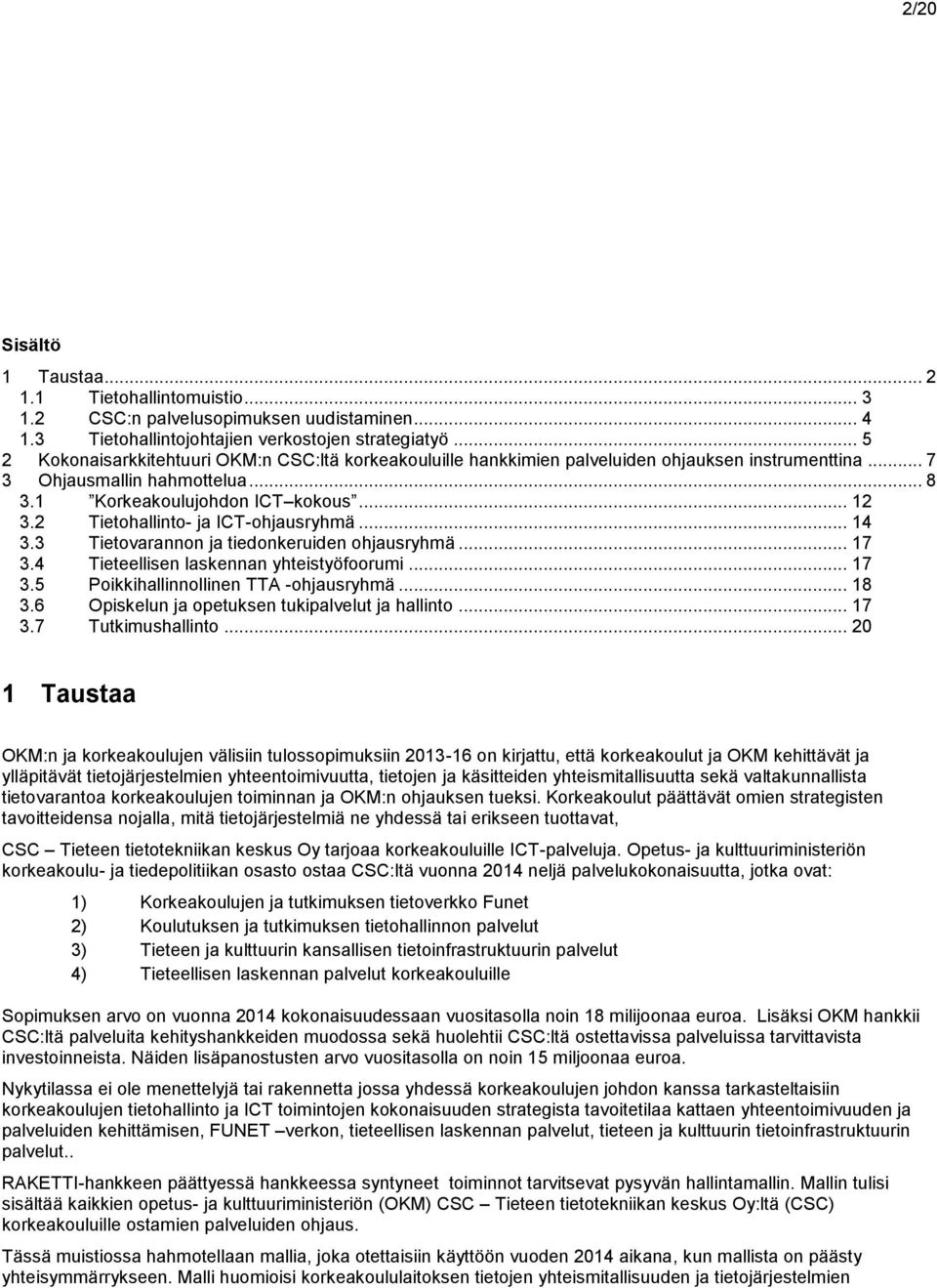 2 Tietohallinto- ja ICT-ohjausryhmä... 14 3.3 Tietovarannon ja tiedonkeruiden ohjausryhmä... 17 3.4 Tieteellisen laskennan yhteistyöfoorumi... 17 3.5 Poikkihallinnollinen TTA -ohjausryhmä... 18 3.