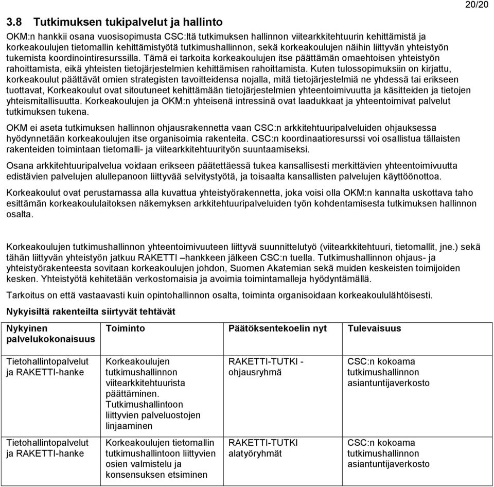 Tämä ei tarkoita korkeakoulujen itse päättämän omaehtoisen yhteistyön rahoittamista, eikä yhteisten tietojärjestelmien kehittämisen rahoittamista.