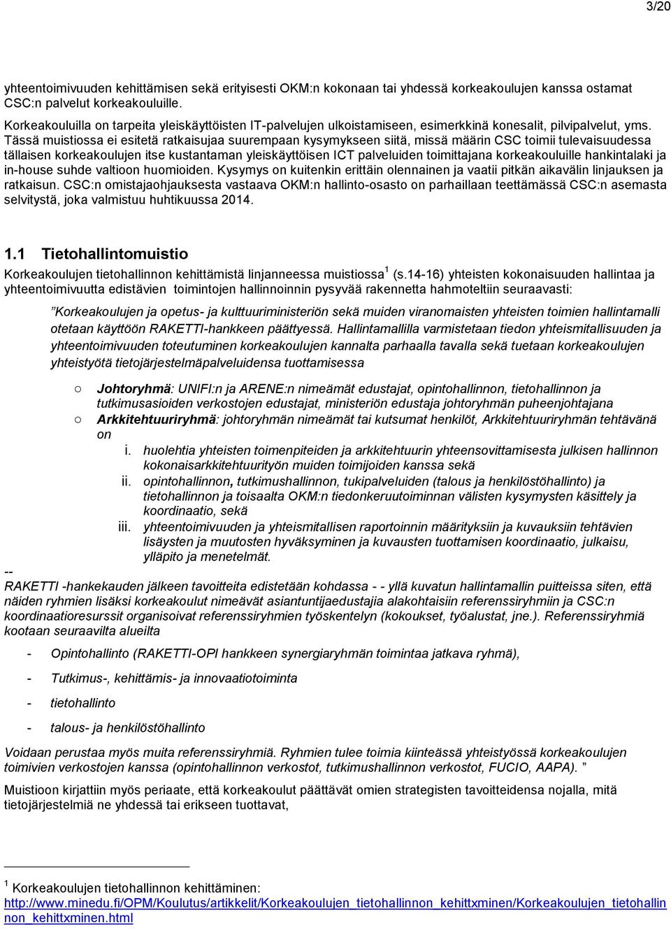 Tässä muistiossa ei esitetä ratkaisujaa suurempaan kysymykseen siitä, missä määrin CSC toimii tulevaisuudessa tällaisen korkeakoulujen itse kustantaman yleiskäyttöisen ICT palveluiden toimittajana