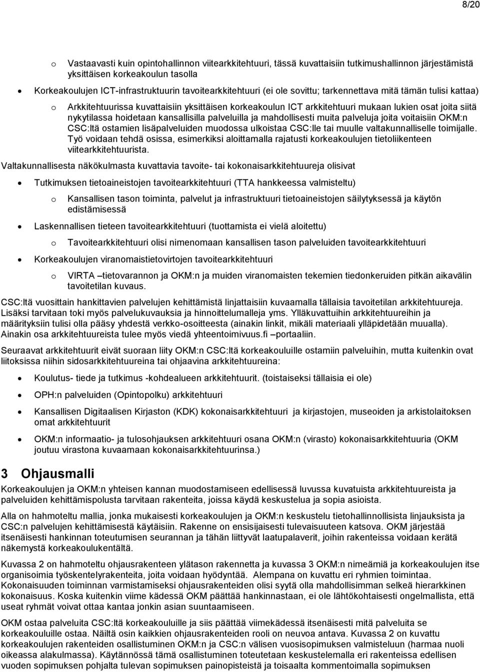 hoidetaan kansallisilla palveluilla ja mahdollisesti muita palveluja joita voitaisiin OKM:n CSC:ltä ostamien lisäpalveluiden muodossa ulkoistaa CSC:lle tai muulle valtakunnalliselle toimijalle.