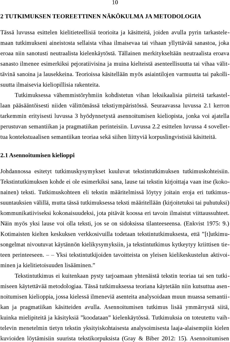 Tällainen merkitykseltään neutraalista eroava sanasto ilmenee esimerkiksi pejoratiivisina ja muina kielteistä asenteellisuutta tai vihaa välittävinä sanoina ja lausekkeina.