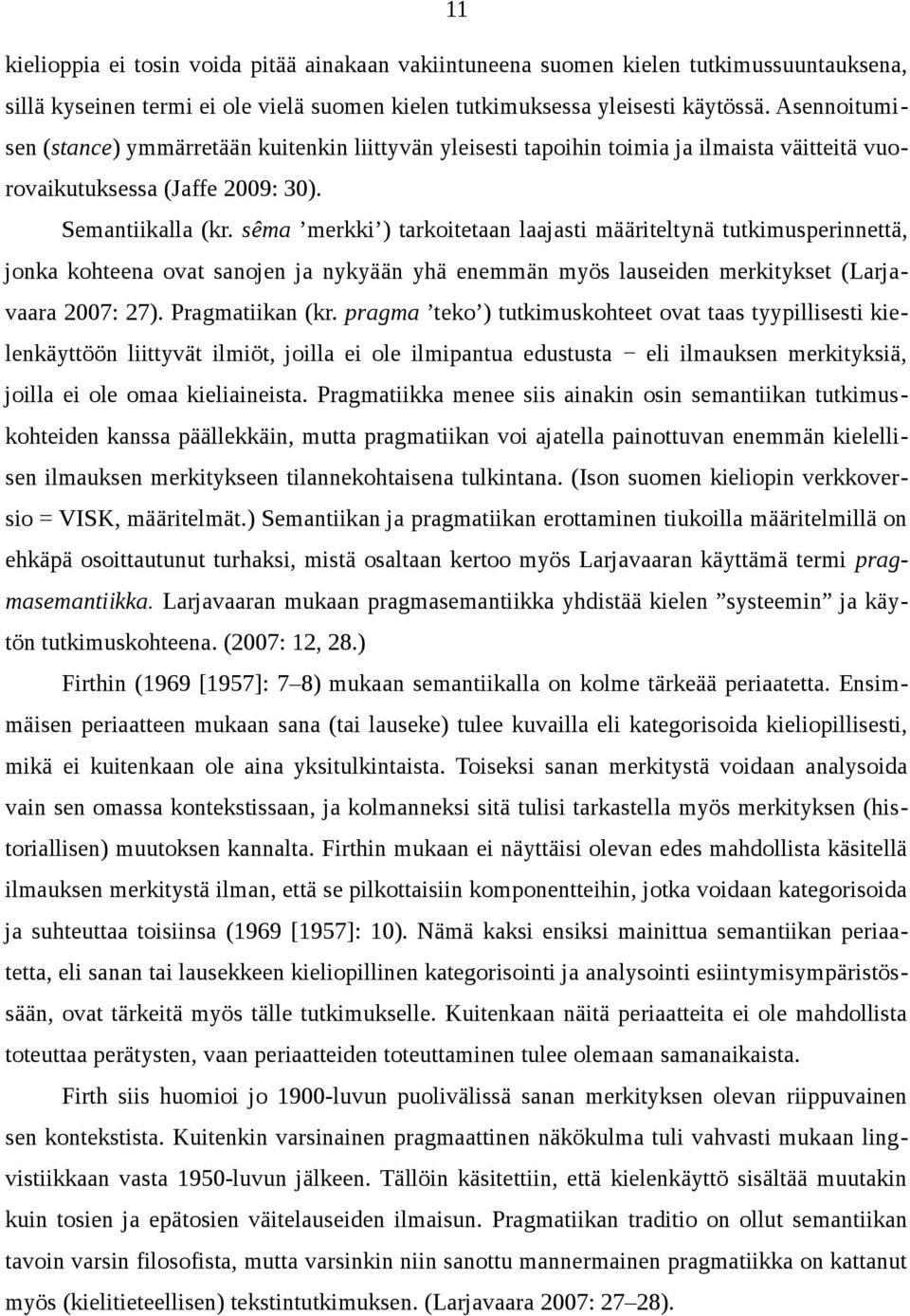 sêma merkki ) tarkoitetaan laajasti määriteltynä tutkimusperinnettä, jonka kohteena ovat sanojen ja nykyään yhä enemmän myös lauseiden merkitykset (Larjavaara 2007: 27). Pragmatiikan (kr.