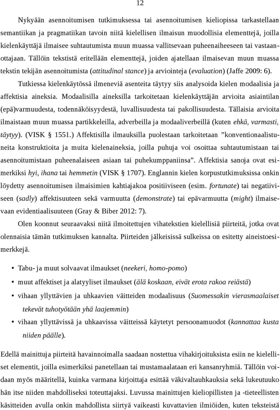 Tällöin tekstistä eritellään elementtejä, joiden ajatellaan ilmaisevan muun muassa tekstin tekijän asennoitumista (attitudinal stance) ja arviointeja (evaluation) (Jaffe 2009: 6).