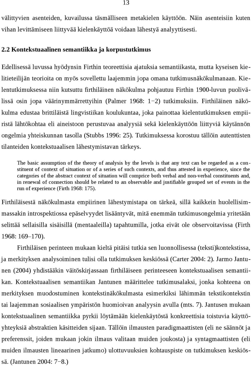 jopa omana tutkimusnäkökulmanaan. Kielentutkimuksessa niin kutsuttu firthiläinen näkökulma pohjautuu Firthin 1900-luvun puolivälissä osin jopa väärinymmärrettyihin (Palmer 1968: 1 2) tutkimuksiin.