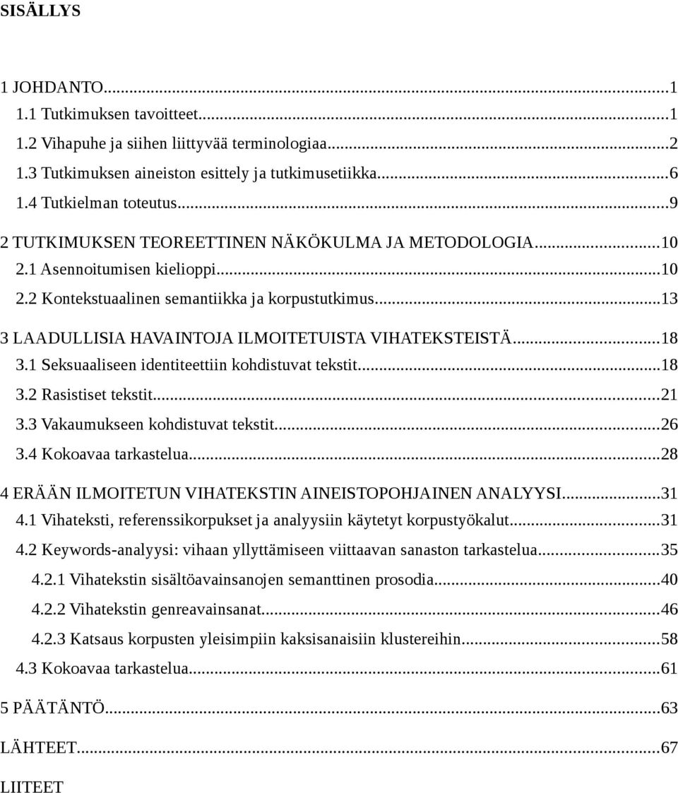 ..13 3 LAADULLISIA HAVAINTOJA ILMOITETUISTA VIHATEKSTEISTÄ...18 3.1 Seksuaaliseen identiteettiin kohdistuvat tekstit...18 3.2 Rasistiset tekstit...21 3.3 Vakaumukseen kohdistuvat tekstit...26 3.