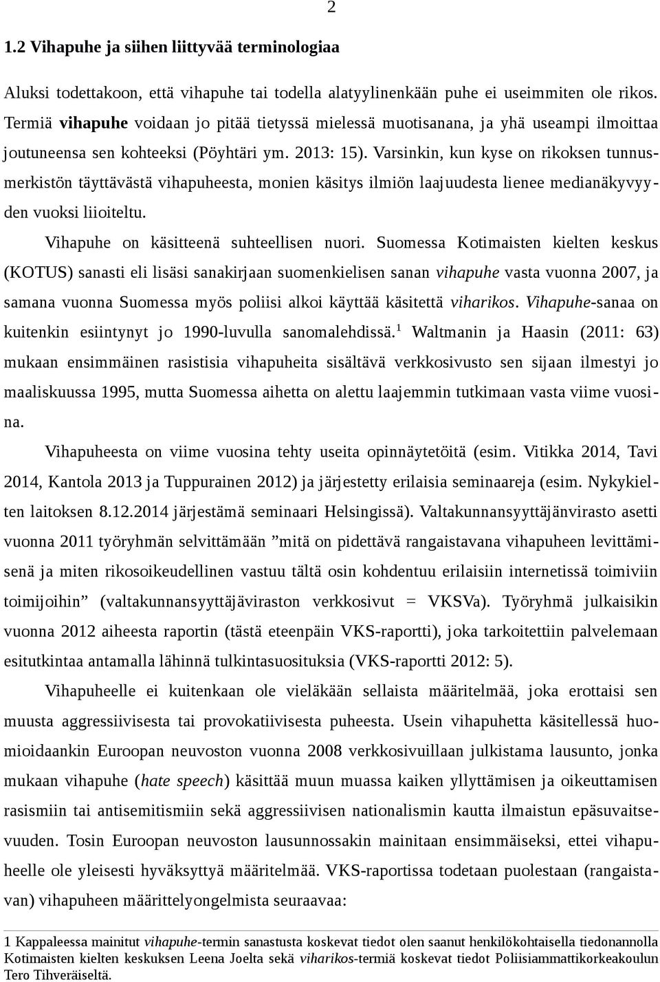 Varsinkin, kun kyse on rikoksen tunnusmerkistön täyttävästä vihapuheesta, monien käsitys ilmiön laajuudesta lienee medianäkyvyyden vuoksi liioiteltu. Vihapuhe on käsitteenä suhteellisen nuori.