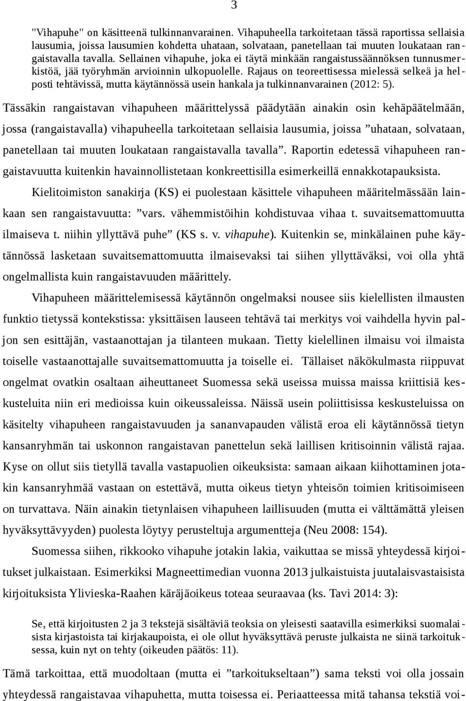 Sellainen vihapuhe, joka ei täytä minkään rangaistussäännöksen tunnusmerkistöä, jää työryhmän arvioinnin ulkopuolelle.