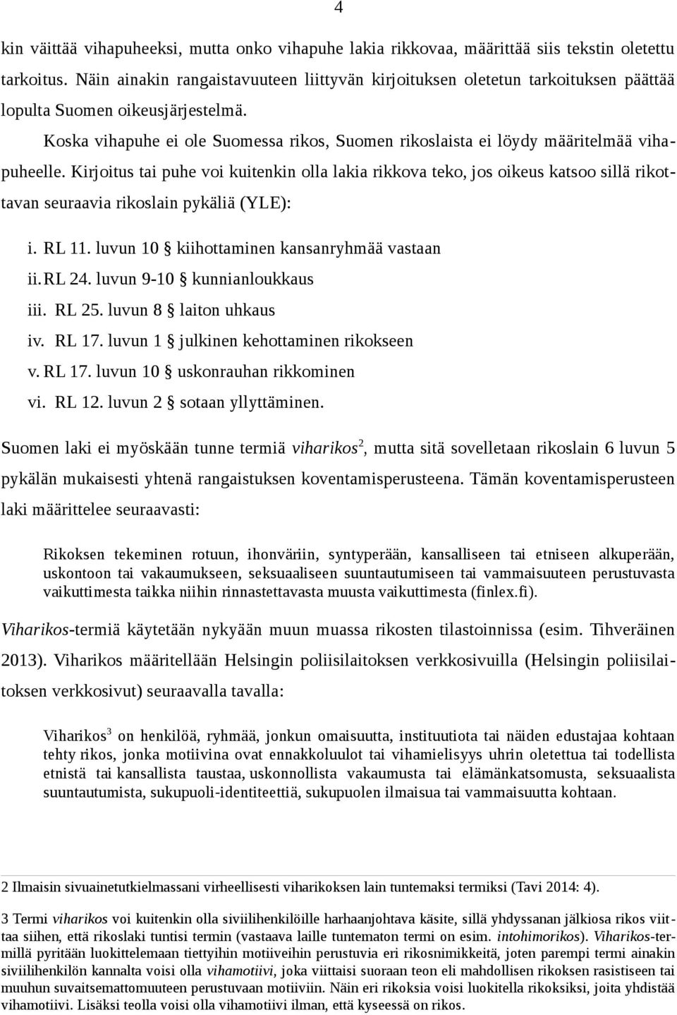 Koska vihapuhe ei ole Suomessa rikos, Suomen rikoslaista ei löydy määritelmää vihapuheelle.