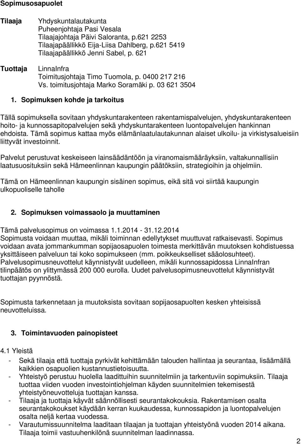 Sopimuksen kohde ja tarkoitus Tällä sopimuksella sovitaan yhdyskuntarakenteen rakentamispalvelujen, yhdyskuntarakenteen hoito- ja kunnossapitopalvelujen sekä yhdyskuntarakenteen luontopalvelujen